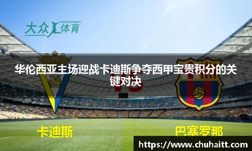 华伦西亚主场迎战卡迪斯争夺西甲宝贵积分的关键对决